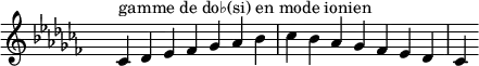 \relative c' {
\key ces \ionian
\clef treble \time 7/4 \hide Staff.TimeSignature ces4^\markup { gamme de do♭(si) en mode ionien } des ees fes ges aes bes ces bes aes ges fes ees des ces
}