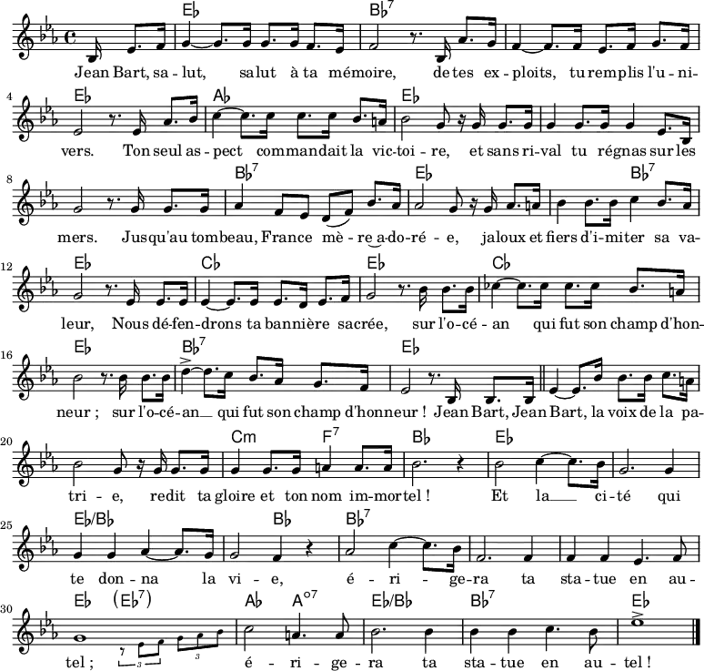 <<
\chords { \set ChordNames.midiMaximumVolume = #0.65 s16*5
ees,1 bes,,:7 s ees, aes, ees, s s
bes,,:7 ees, s2 bes,,:7 ees,1 ces, ees, ces, ees,
bes,:7 ees,
s s c2:m f,:7 bes,1
ees, s ees:/bes s2 bes,
bes,1:7 s s ees,2 \parenthesize ees,:7
aes, a,:dim7 ees1:/bes bes,:7 ees
}
\new Voice = "default"
{
\key ees \major \time 4/4 \partial 16*5
\relative c' { bes16 ees8. f16
g4~ 8. 16 8. 16 f8. ees16 f2 r8. bes,16 aes'8. g16
f4~ 8. 16 ees8. f16 g8. f16 ees2 r8. ees16 aes8. bes16
c4~ 8. 16 8. 16 bes8. a16 bes2 g8 r16 g16 8. 16
4 8. 16 4 ees8. bes16 g'2 r8. g16 g8. 16
aes4 f8 ees d( f) bes8. aes16 aes2 g8 r16 g16 aes8. a16
bes4 8. 16 c4 bes8. aes16 g2 r8. ees16 8. 16
4~ 8. 16 8. d16 ees8. f16 g2 r8. bes16 8. 16
ces4~ 8. 16 8. 16 bes8. a16 bes2 r8. 16 8. 16
d4->~ 8. c16 bes8. aes16 g8. f16 ees2 r8. bes16 8. 16 \bar "||"
ees4~ 8. bes'16 8. 16 c8. a16 bes2 g8 r16 16 8. 16
4 8. 16 a4 8. 16 bes2. r4
bes2 c4~ 8. bes16 g2. 4 g g aes4~ 8. g16 g2 f4 r
aes2 c4~ 8. bes16 f2. 4 4 4 ees4. f8 << { \voiceOne g1 } \new Voice { \magnifyMusic 0.7 { \voiceTwo s2 \tuplet 3/2 { r8 ees f } \tuplet 3/2 { g aes bes }}} >> \oneVoice
c2 a4. 8 bes2. 4 4 4 c4. bes8 ees1-> \bar "|."
}
}
\new Lyrics \lyricsto "default" {
Jean Bart, sa -- lut, sa -- lut à ta mé -- moire,
de tes ex -- ploits, tu rem -- plis l'u -- ni -- vers.
Ton seul as -- pect com -- man -- dait la vic -- toi -- re,
et sans ri -- val tu ré -- gnas sur les mers.
Jus -- qu'au tom -- beau, Fran -- ce mè -- re~a -- do -- ré -- e,
ja -- loux et fiers d'i -- mi -- ter sa va -- leur,
Nous dé -- fen -- drons ta ban -- niè -- re sa -- crée,
sur l'o -- cé -- an qui fut son champ d'hon -- "neur ;"
sur l'o -- cé -- an __ qui fut son champ d'hon -- "neur !"
Jean Bart, Jean Bart, la voix de la pa -- tri -- e,
re -- dit ta gloire et ton nom im -- mor -- "tel !"
Et la __ ci -- té qui te don -- na la vi -- e,
é -- ri -- ge -- ra ta sta -- tue en au -- "tel ;"
é -- ri -- ge -- ra ta sta -- tue en au -- "tel !"
}
>>
\layout { indent = #0 }
\midi { \tempo 4 = 74 }