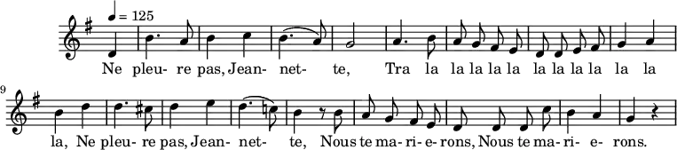 \header {
tagline = ##f
}
\score {
\new Staff \with {
\remove "Time_signature_engraver"
}
<<
\relative c' {
\key g \major
\time 2/4
\tempo 4 = 125
\override TupletBracket #'bracket-visibility = ##f
\autoBeamOff
%%%%%%%%%%%%%%%%%%%%%%%%%% Ne pleure pas, Jeannette
\partial 4 d4 b'4. a8 b4 c b4.( a8) g2 a4. b8 a g fis
e d d e fis g4 a b d d4. cis8 d4 e d4.( c!8)
b4 r8 b8 a g fis e d d d c' b4 a g r4
}
\addlyrics {
Ne pleu- re pas, Jean- net- te,____ Tra la la la la la la la la la la la la,
Ne pleu- re pas, Jean- net- te, Nous te ma- ri- e- rons, Nous te ma- ri- e- rons.
}
>>
\layout {
\context {
\remove "Metronome_mark_engraver"
}
}
\midi {}
}