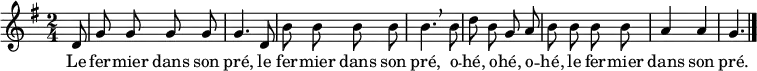\relative d' { \autoBeamOff
\clef treble
\key g \major
\time 2/4
\set Score.tempoHideNote = ##t \tempo 4 = 120
\partial 8
d8 |
g g g g | g4. d8 |
b' b b b | b4. \breathe b8 |
d b g a | b b b b |
a4 a g4.
\bar "|."
}
\addlyrics { Le fer -- mier dans son pré,
le fer -- mier dans son pré,
o -- hé, o -- hé, o -- hé,
le fer -- mier dans son pré.
}