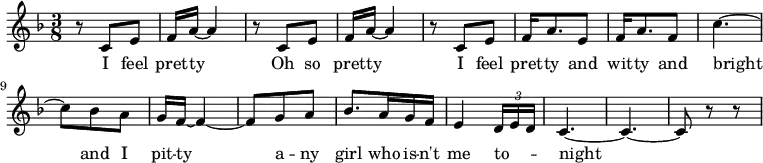 \relative c' {
\key f \major
\time 3/8
\repeat unfold 2 { r8 c e f16 a~ a4 } r8 c, e f16 a8. e8 f16 a8. f8 c'4.~
c8 bes a g16 f~ f4~ f8 g a bes8. a16 g f e4 \times 2/3 {
d16 \melisma e d \melismaEnd
}
c4.~ c~ c8 r r
} \addlyrics {
I feel pret -- ty
Oh so pret -- ty
I feel pret -- ty and wit -- ty and bright
and I pit -- ty a -- ny girl who is -- n't me to -- night
}