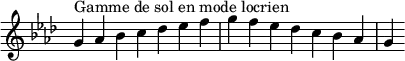  {
\override Score.TimeSignature #'stencil = ##f
\relative c'' {
  \key g \locrian
  \clef treble \time 7/4
  g4^\markup { Gamme de sol en mode locrien } aes bes c des es f g f es des c bes aes g
} }
