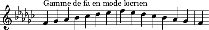  {
\override Score.TimeSignature #'stencil = ##f
\relative c' {
  \key f \locrian
  \clef treble \time 7/4
  f4^\markup { Gamme de fa en mode locrien } ges aes bes ces des es f es des ces bes aes ges f
} }
