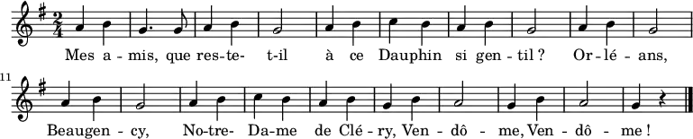 \relative g' {
\clef treble
\key g \major
\time 2/4
\set Score.tempoHideNote = ##t \tempo 4 = 120
a4 b | g4. g8 | a4 b | g2 |
a4 b | c b | a b | g2 |
a4 b | g2 | a4 b | g2 |
a4 b | c b | a b | g b |
a2 | g4 b | a2 | g4 r
\bar "|."
}
\addlyrics { Mes a -- mis, que res -- te- t-il
à ce Dau -- phin si gen -- til_?
Or -- lé -- ans, Beau -- gen -- cy,
No -- tre- Da -- me de Clé -- ry,
Ven -- dô -- me, Ven -- dô -- me_!
}