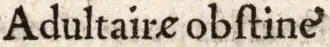 « Adultairɇ obſtine̛ », avec le e cornu, dans Scève 1544.