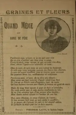 GRAINES ET FLEURS. QUAND MÊME par ANNIE DE PÊNE (Photo Manuel) Pardonne-moi, m’ami, si je ne sais pas rire De ce rire d’enfant qui fuse tout à coup, Frais et clair, sans raison, qui ne veut rien dire, Rien, sinon l’ignorance adorable de tout…  Moi, je sais. Je sais trop ce que valent les hommes, Je sais que nous passons comme les fleurs des champs, Je sais qu’ayant souffert, tous et toutes, nous sommes De pauvres êtres las, malheureux et méchants.  Pardonne, moi, m’ami, de te dire ces choses : Mon cœur est tout meurtri d’avoir aimé trop fort Et j’ai vu se flétrir tant d’amours, tant de roses Qu’aux baisers comme aux fleurs je trouve un goût de mort.  Mais de trop bien savoir à quoi je dois m’attendre, Ne crois point que je sois moins confiante en toi ; Je ne t’en aimerai que d’un amour plus tendre : Mon doute même ajoute à l’ardeur de ma foi.  Oui, sans illusion, je veux t’aimer, je t’aime ; Si ton amour fait mal, je suis prête à souffrir ; Si je meurs de t’aimer, je vais à toi quand même, Et je baise la main par qui je dois mourir.