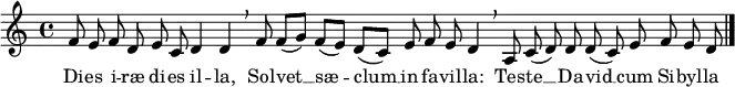 
\relative c' {
  \cadenzaOn
  f8 e f d e c d4 d \breathe
  f8 f([ g)] f([ e)] d([ c)] e f e d4 \breathe
  a8 c( d) d d( c) e f e d \bar "|."
}
\addlyrics {
  Di -- es i -- ræ di -- es il -- la,
  Sol -- vet __ sæ -- clum __ in fa -- vil -- la:
  Tes -- te __ Da -- vid __ cum Si -- byl -- la
}
