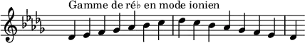 \relative c' {
\key des \ionian
\clef treble \time 7/4 \hide Staff.TimeSignature des4^\markup { Gamme de ré♭ en mode ionien } ees f ges aes bes c des c bes aes ges f ees des
}