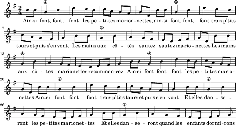 \absolute {
\clef treble
\key g \major
\time 2/4
\set Score.tempoHideNote = ##t
\tempo 4 = 120
\partial 4
b'8 b'8 | g'4\4 b' d''
c''8 b' c'' a'
g' fis' g' d' \break
b'8 b'8 g'4\4 b' d''
c''8 b' c'' a'
g' fis' g'4 |
% Sautez sautez
b'8 b' g'4\4 b' a'
g'8 fis' e' d' e' fis' g' d'
b' b' g'4\4 b' a'
g'8 fis' e' d' e' fis' g'4
% Refrain
b'8 b'8 g'4\4 b' d''
c''8 b' c'' a'
g' fis' g' d'
b'8 b'8 g'4\4 b' d''
c''8 b' c'' a'
g' fis' g'4
% enfants dormiront
b'8 b'8 g'4\4 b'
a' g'8 fis' e' d'
e' fis' g'4
b'8 b'8 g'4\4 b'
a' g'8 fis' e' d'
e' fis' g'
}
\addlyrics { Ain -- si font, font, font
les pe -- ti -- tes ma -- rion -- net -- tes,
ain -- si font, font, font
trois p'tits tours et puis s'en vont.
Les mains aux cô -- tés sau -- tez sau -- tez ma -- rio -- net -- tes
Les mains aux cô -- tés ma -- rio -- nettes re -- com -- men -- cez
Ain -- si font font font
les pe -- ti -- tes ma -- rio -- net -- tes
Ain -- si font font font
trois p'tits tours et puis s'en vont
Et elles dan -- se -- ront les pe -- tites ma -- rio -- net -- tes
Et elles dan -- se -- ront quand les en -- fants dor -- mi -- rons
}