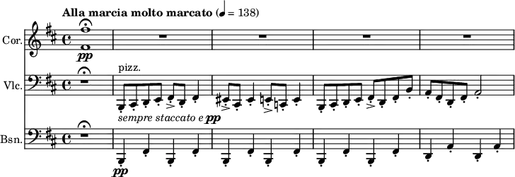 <<
\new Staff \with {
instrumentName = "Cor."
midiInstrument = "french horn"
} \relative c' {
\key b \minor
\time 4/4
\tempo "Alla marcia molto marcato" 4=138
<fis fis'>1\pp\fermata
R1*4
}
\new Staff \with {
instrumentName = "Vlc."
midiInstrument = "pizzicato strings"
} {
\clef bass
\relative c {
\key b \minor
\time 4/4
\tempo "Alla marcia molto marcato"
r1\fermata
b,8-.^\markup{ "pizz."}_\markup { \line{ \italic { sempre staccato e } \concat { \dynamic pp } } } cis-. d-. e-. fis-.-> d-. fis4-.
eis8-.-> cis-. eis4-. e8-.-> c-. e4-.
b8-. cis-. d-. e-. fis-.-> d-. fis-. b-.
a-. fis-. d-. fis-. a2-.
}
}
\new Staff \with {
instrumentName = "Bsn."
midiInstrument = "bassoon"
} {
\clef bass
\relative c {
\key b \minor
\time 4/4
\tempo "Alla marcia molto marcato"
r1\fermata
b,4-.\pp fis'-. b,-. fis'-.
b,4-. fis'-. b,-. fis'-.
b,4-. fis'-. b,-. fis'-.
d4-. a'-. d,-. a'-.
}
}
>>
\midi {
\context {
\Score
tempoWholesPerMinute = #(ly:make-moment 138 4)
}
}
